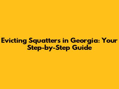Evicting Squatters in Georgia: Your Step-by-Step Guide