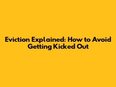 Eviction Explained: How to Avoid Getting Kicked Out