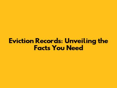 Eviction Records: Unveiling the Facts You Need