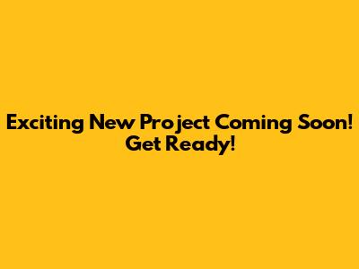 Exciting New Project Coming Soon! Get Ready!