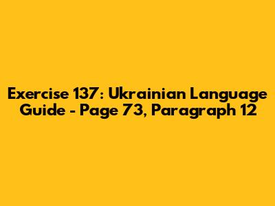Exercise 137: Ukrainian Language Guide - Page 73, Paragraph 12