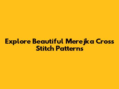 Explore Beautiful Merejka Cross Stitch Patterns