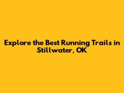 Explore the Best Running Trails in Stillwater, OK