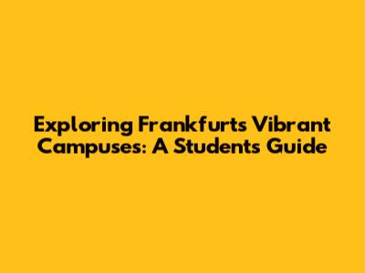 Exploring Frankfurt's Vibrant Campuses: A Student's Guide