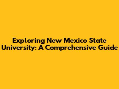 Exploring New Mexico State University: A Comprehensive Guide