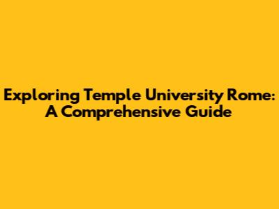 Exploring Temple University Rome: A Comprehensive Guide