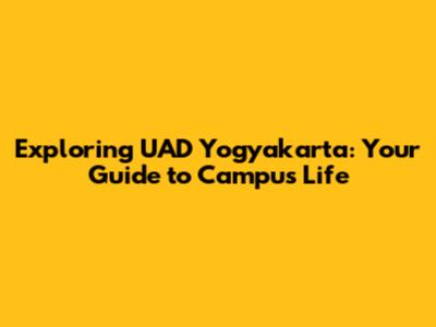 Exploring UAD Yogyakarta: Your Guide to Campus Life
