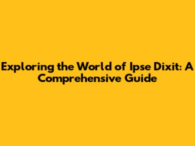 Exploring the World of Ipse Dixit: A Comprehensive Guide