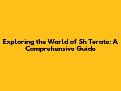 Exploring the World of Sh Terate: A Comprehensive Guide