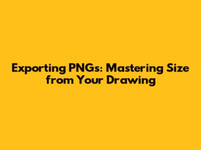 Exporting PNGs: Mastering Size from Your Drawing