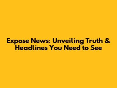 Expose News: Unveiling Truth & Headlines You Need to See