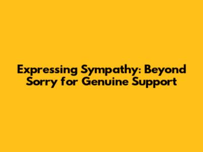 Expressing Sympathy: Beyond 'Sorry' for Genuine Support