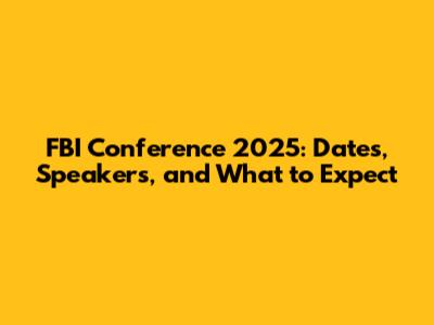 FBI Conference 2025: Dates, Speakers, and What to Expect