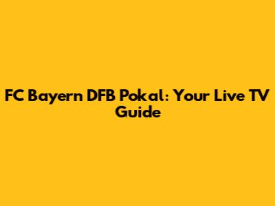FC Bayern DFB Pokal: Your Live TV Guide