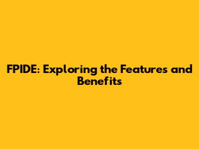 FPIDE: Exploring the Features and Benefits