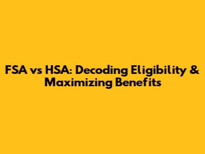 FSA vs HSA: Decoding Eligibility & Maximizing Benefits