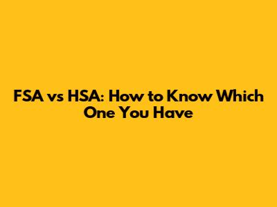 FSA vs HSA: How to Know Which One You Have