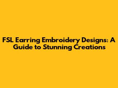FSL Earring Embroidery Designs: A Guide to Stunning Creations