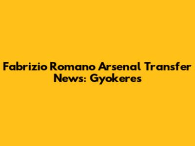 Fabrizio Romano Arsenal Transfer News: Gyokeres