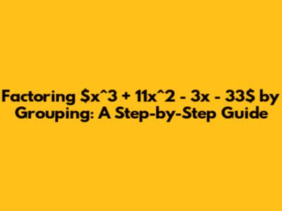 Factoring $x^3 + 11x^2 - 3x - 33$ by Grouping: A Step-by-Step Guide