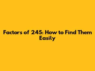 Factors of 245: How to Find Them Easily