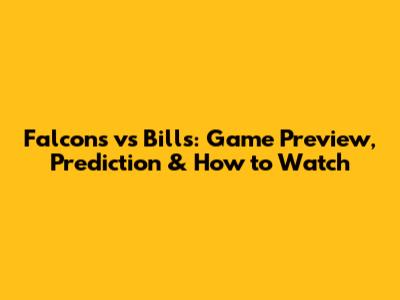 Falcons vs Bills: Game Preview, Prediction & How to Watch