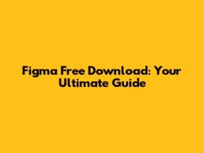 Figma Free Download: Your Ultimate Guide
