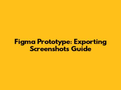 Figma Prototype: Exporting Screenshots Guide