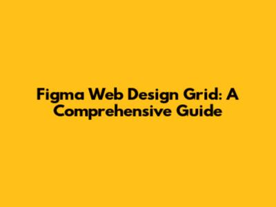 Figma Web Design Grid: A Comprehensive Guide