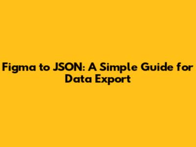 Figma to JSON: A Simple Guide for Data Export