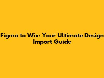 Figma to Wix: Your Ultimate Design Import Guide