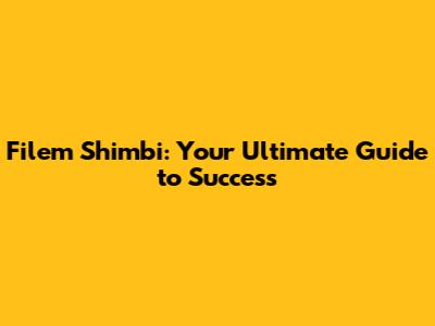 Filem Shimbi: Your Ultimate Guide to Success