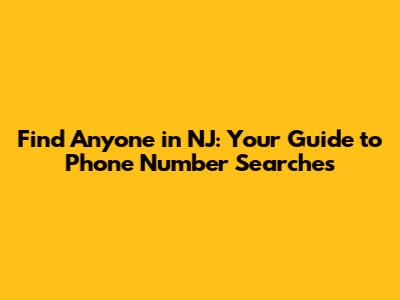 Find Anyone in NJ: Your Guide to Phone Number Searches