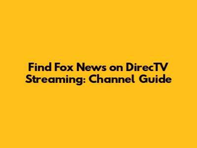 Find Fox News on DirecTV Streaming: Channel Guide