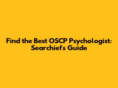 Find the Best OSCP Psychologist: Searchiefs Guide