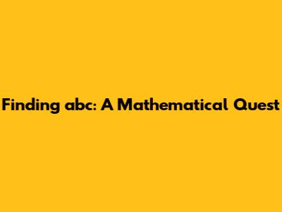 Finding 'abc': A Mathematical Quest