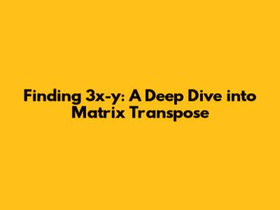 Finding 3x-y: A Deep Dive into Matrix Transpose