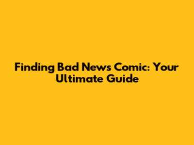 Finding Bad News Comic: Your Ultimate Guide