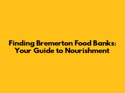 Finding Bremerton Food Banks: Your Guide to Nourishment