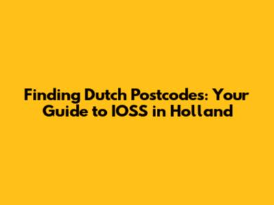 Finding Dutch Postcodes: Your Guide to IOSS in Holland