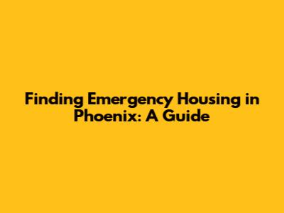 Finding Emergency Housing in Phoenix: A Guide