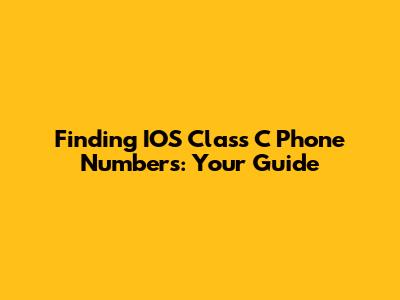 Finding IOS Class C Phone Numbers: Your Guide