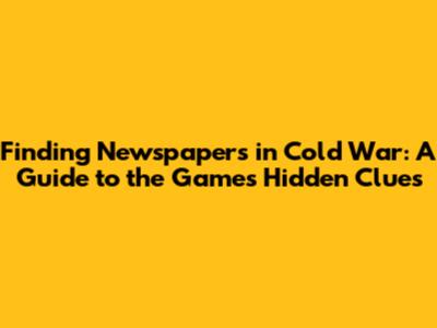Finding Newspapers in Cold War: A Guide to the Game's Hidden Clues