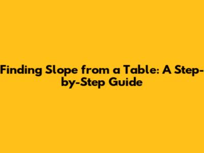 Finding Slope from a Table: A Step-by-Step Guide