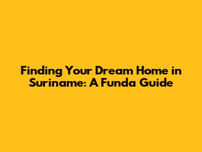 Finding Your Dream Home in Suriname: A Funda Guide