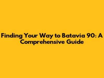 Finding Your Way to Batavia 90: A Comprehensive Guide