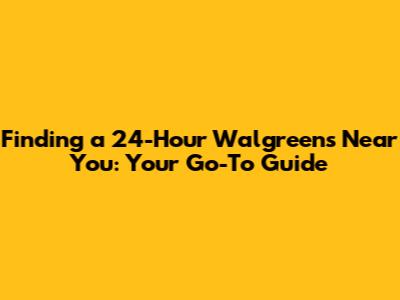 Finding a 24-Hour Walgreens Near You: Your Go-To Guide