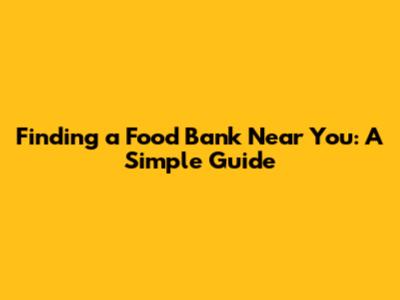 Finding a Food Bank Near You: A Simple Guide