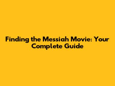 Finding the Messiah Movie: Your Complete Guide