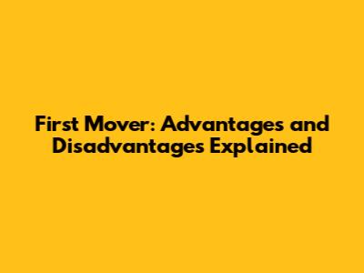 First Mover: Advantages and Disadvantages Explained